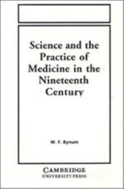 Science and the Practice of Medicine in the Nineteenth Century, Hardback Book