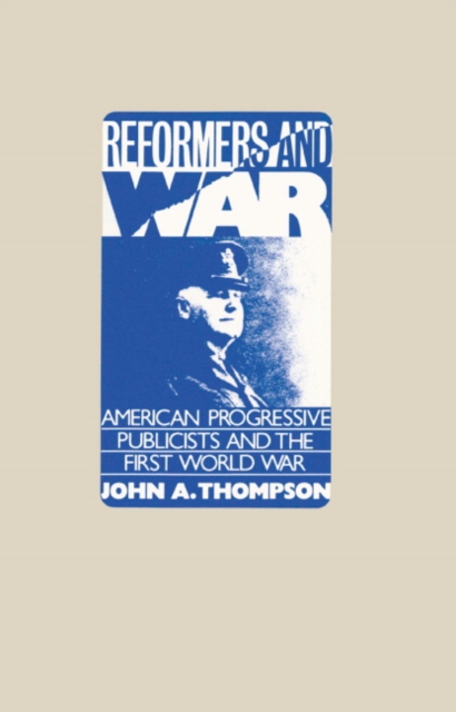 Reformers and War : American Progressive Publicists and the First World War, Hardback Book
