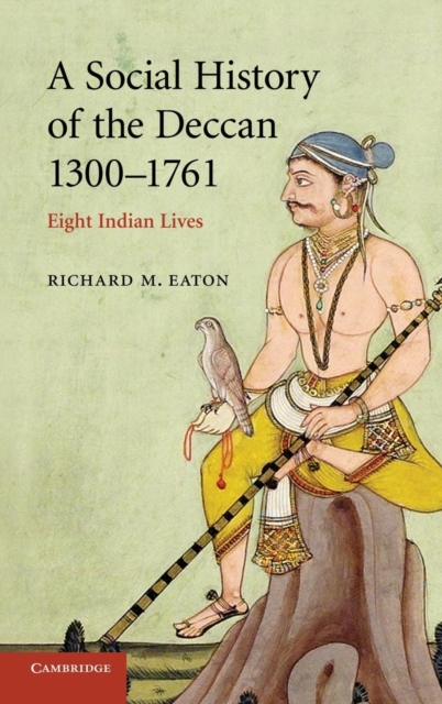 A Social History of the Deccan, 1300-1761 : Eight Indian Lives, Hardback Book