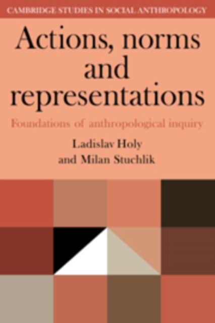 Actions, Norms and Representations : Foundations of Anthropological Enquiry, Hardback Book
