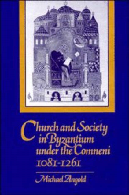 Church and Society in Byzantium under the Comneni, 1081-1261, Hardback Book
