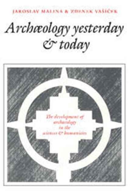 Archaeology Yesterday and Today : The Development of Archaeology in the Sciences and Humanities, Hardback Book