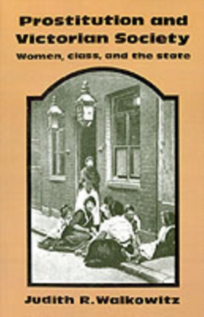 Prostitution and Victorian Society : Women, Class, and the State, Paperback / softback Book