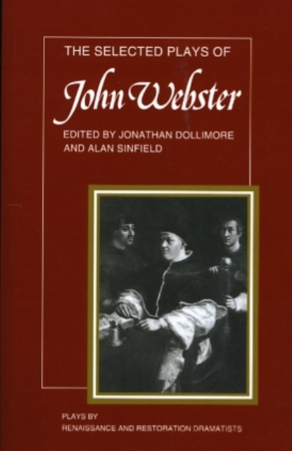 The Selected Plays of John Webster : The White Devil, The Duchess of Malfi, The Devil's Law Case, Paperback / softback Book