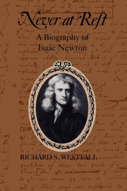 Never at Rest : A Biography of Isaac Newton, Paperback / softback Book
