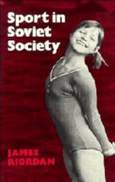 Sport in Soviet Society : Development of Sport and Physical Education in Russia and the USSR, Paperback / softback Book