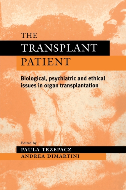 The Transplant Patient : Biological, Psychiatric and Ethical Issues in Organ Transplantation, Paperback / softback Book