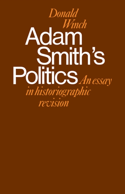 Adam Smith's Politics : An Essay in Historiographic Revision, Paperback / softback Book