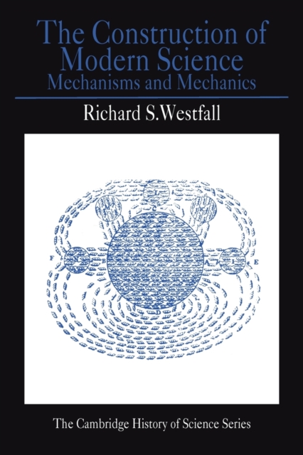 The Construction of Modern Science : Mechanisms and Mechanics, Paperback / softback Book