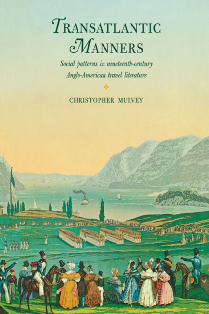 Transatlantic Manners : Social Patterns in Nineteenth-Century Anglo-American Travel Literature, Hardback Book