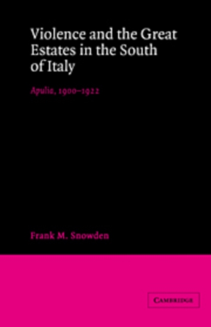 Violence and the Great Estates in the South of Italy : Apulia, 1900-1922, Hardback Book