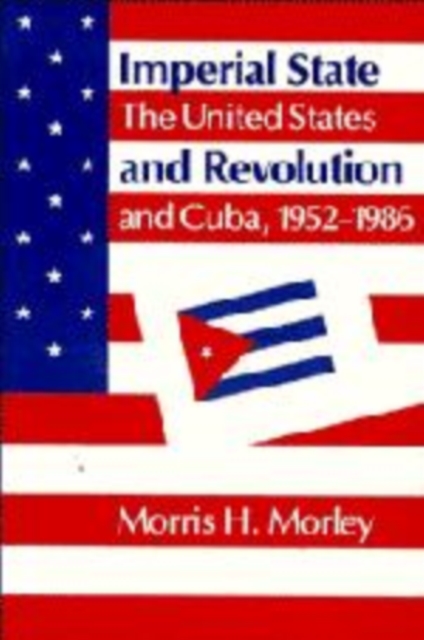 Imperial State and Revolution : The United States and Cuba, 1952-1986, Hardback Book