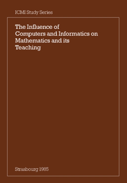 The Influence of Computers and Informatics on Mathematics and its Teaching : Proceedings From a Symposium Held in Strasbourg, France in March 1985 and Sponsored by the International Commission on Math, Paperback / softback Book