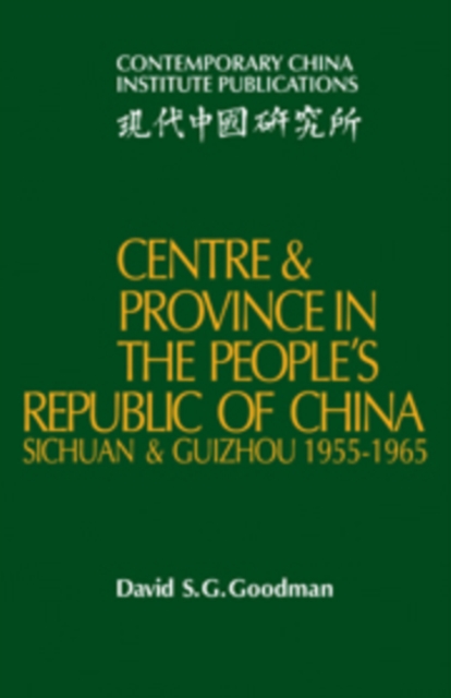 Centre and Province in the People's Republic of China : Sichuan and Guizhou, 1955-1965, Hardback Book