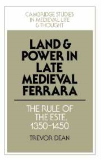 Land and Power in Late Medieval Ferrara : The Rule of the Este, 1350-1450, Hardback Book