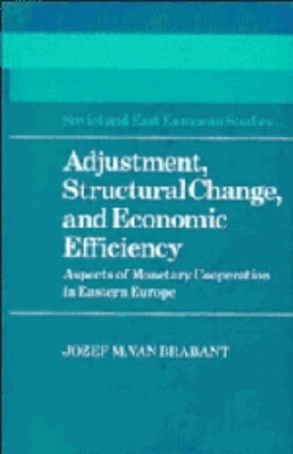 Adjustment, Structural Change, and Economic Efficiency : Aspects of Monetary Cooperation in Eastern Europe, Hardback Book