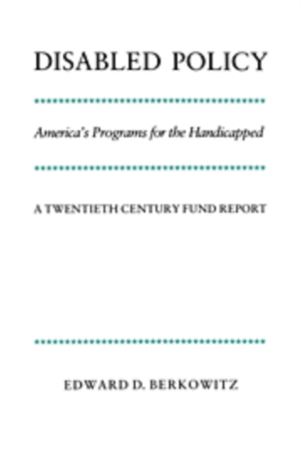 Disabled Policy : America's Programs for the Handicapped: A Twentieth Century Fund Report, Hardback Book