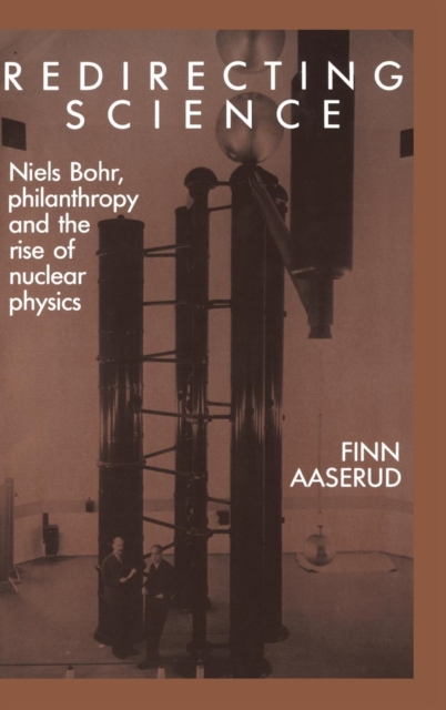 Redirecting Science : Niels Bohr, Philanthropy, and the Rise of Nuclear Physics, Hardback Book
