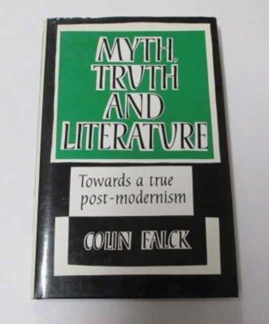 Myth, Truth and Literature : Towards a True Post-Modernism, Hardback Book