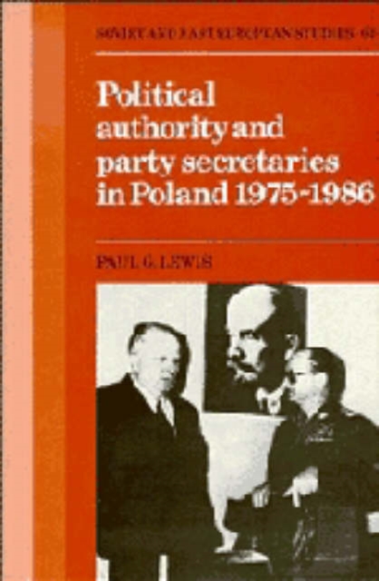 Political Authority and Party Secretaries in Poland, 1975-1986, Hardback Book
