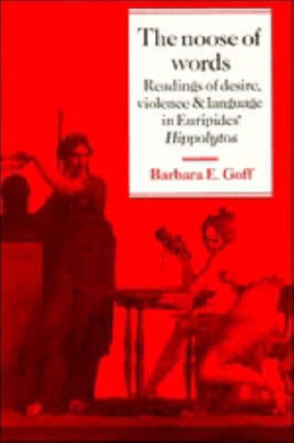 The Noose of Words : Readings of Desire, Violence and Language in Euripides' Hippolytos, Hardback Book