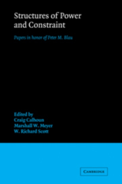 Structures of Power and Constraint : Papers in Honor of Peter M. Blau, Hardback Book