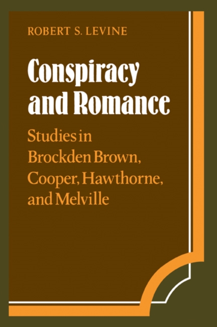Conspiracy and Romance : Studies in Brockden Brown, Cooper, Hawthorne, and Melville, Hardback Book