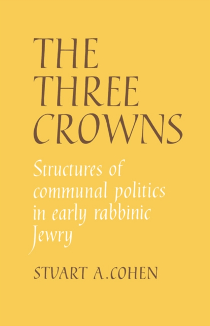 The Three Crowns : Structures of Communal Politics in Early Rabbinic Jewry, Hardback Book