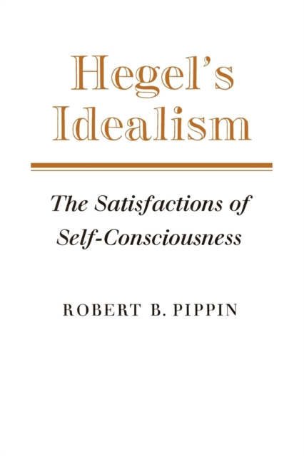 Hegel's Idealism : The Satisfactions of Self-Consciousness, Paperback / softback Book