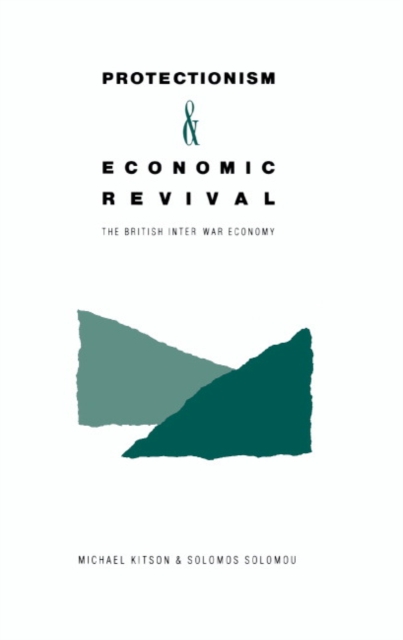Protectionism and Economic Revival : The British Inter-war Economy, Hardback Book