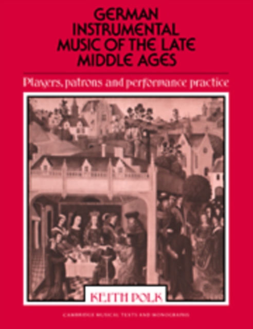 German Instrumental Music of the Late Middle Ages : Players, Patrons and Performance Practice, Hardback Book
