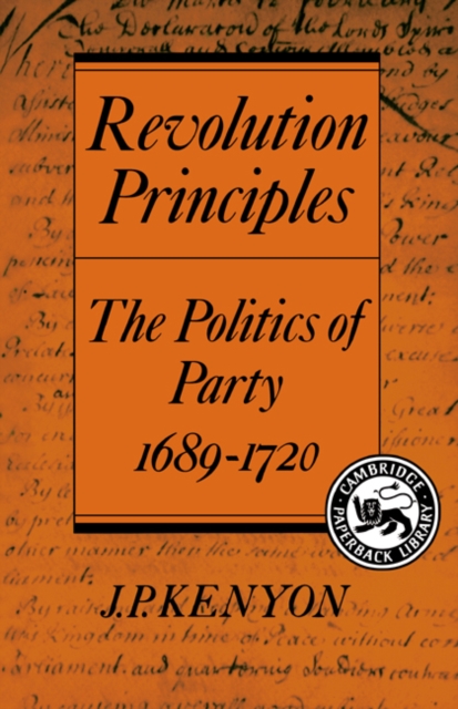 Revolution Principles : The Politics of Party 1689-1720, Paperback / softback Book