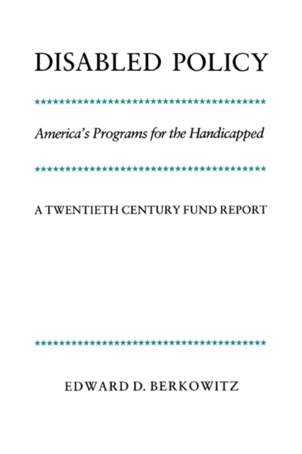 Disabled Policy : America's Programs for the Handicapped: A Twentieth Century Fund Report, Paperback / softback Book