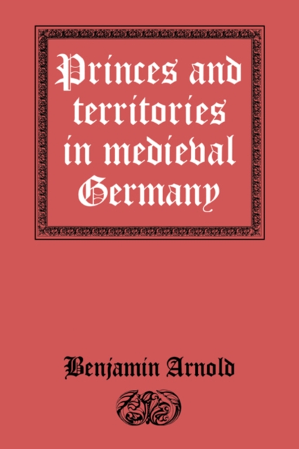 Princes and Territories in Medieval Germany, Hardback Book