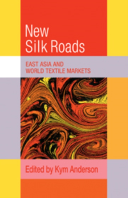 The New Silk Roads : East Asia and World Textile Markets, Hardback Book