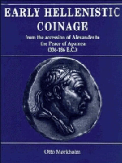 Early Hellenistic Coinage from the Accession of Alexander to the Peace of Apamaea (336-188 BC), Hardback Book
