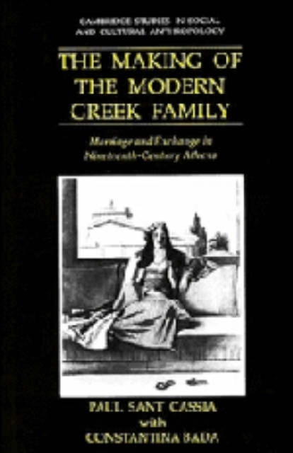 The Making of the Modern Greek Family : Marriage and Exchange in Nineteenth-Century Athens, Hardback Book