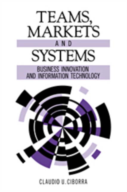 Teams, Markets and Systems : Business Innovation and Information Technology, Hardback Book