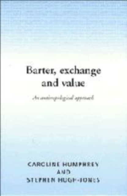 Barter, Exchange and Value : An Anthropological Approach, Hardback Book