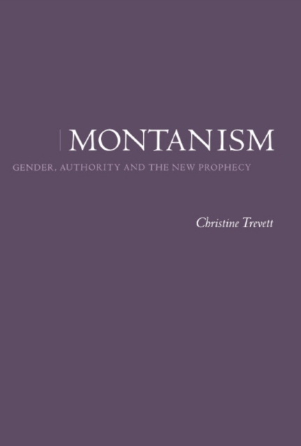 Montanism : Gender, Authority and the New Prophecy, Hardback Book