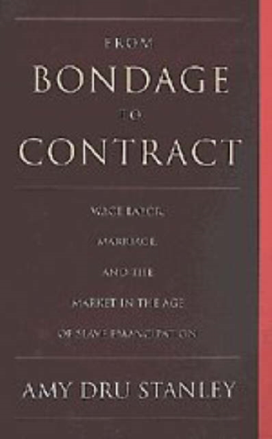 From Bondage to Contract : Wage Labor, Marriage, and the Market in the Age of Slave Emancipation, Hardback Book