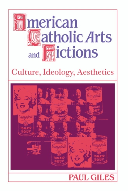 American Catholic Arts and Fictions : Culture, Ideology, Aesthetics, Hardback Book