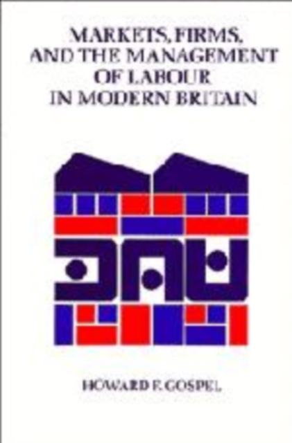 Markets, Firms and the Management of Labour in Modern Britain, Paperback / softback Book