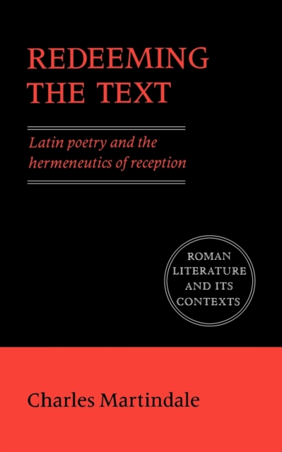 Redeeming the Text : Latin Poetry and the Hermeneutics of Reception, Paperback / softback Book
