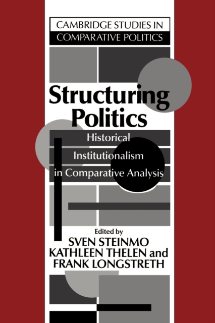 Structuring Politics : Historical Institutionalism in Comparative Analysis, Paperback / softback Book