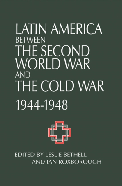 Latin America between the Second World War and the Cold War : Crisis and Containment, 1944-1948, Hardback Book