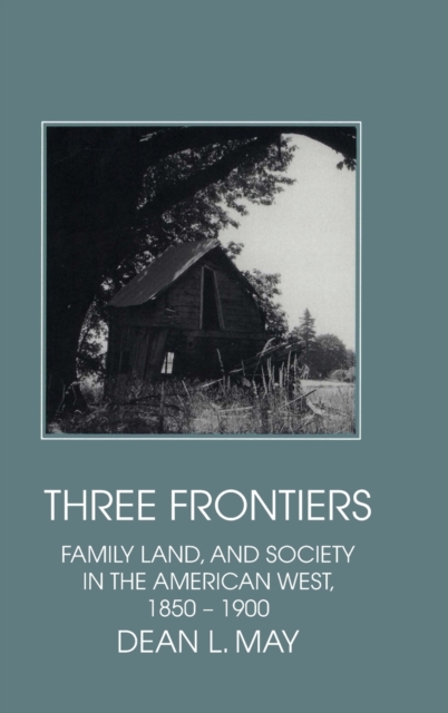 Three Frontiers : Family, Land, and Society in the American West, 1850-1900, Hardback Book