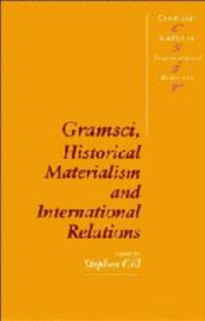 Gramsci, Historical Materialism and International Relations, Hardback Book