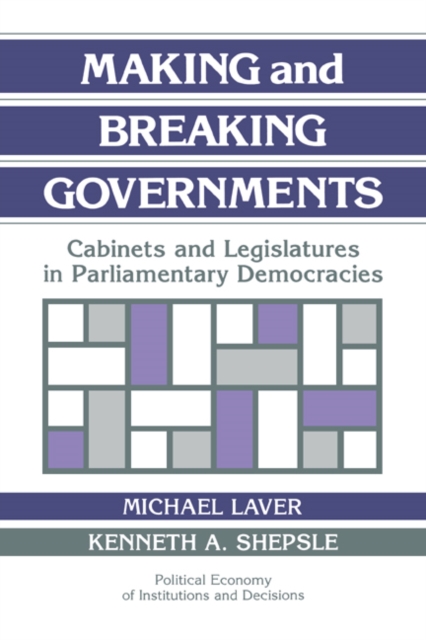Making and Breaking Governments : Cabinets and Legislatures in Parliamentary Democracies, Paperback / softback Book