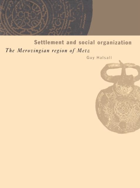 Settlement and Social Organization : The Merovingian Region of Metz, Hardback Book
